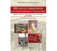 100 Ans De Communistes En Loire-Inférieure Et Atlantique - 100 Portraits Et Récits Pour Un Centenaire 1920-2020