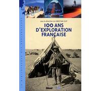 100 ans d'exploration française: Les nouveaux aventuriers de la connaissance