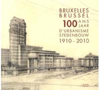 100 ans d'urbanisme à Bruxelles (1910-2010): Une capitale en quête d'identité