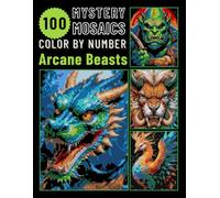 100 Arcane Beasts Pixel Art Color by Number for Adults: Fantasy Creature Mystery Mosaic Coloring Book