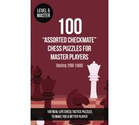 100 “Assorted Checkmate” Chess Puzzles for Master Players (Rating 2100-2400): 100 real-life chess tactics puzzles to make you a better player