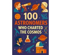 100 Astronomers Who Charted the Cosmos: The human story of the universe, told through 100 lives of discovery.