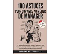 100 Astuces pour survivre au métier de Manager: Le cadeau drôle pour le manager qui survit aux réunions, aux objectifs impossibles et aux urgences qui étaient prévues depuis trois semaines