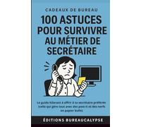 100 Astuces pour survivre au métier de Secrétaire: Le guide hilarant à offrir à ta secrétaire préférée (celle qui gère tout avec des post-it et des nerfs en papier bulle)