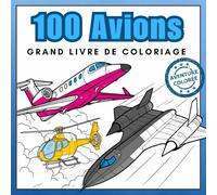 100 Avions - Grand Livre de Coloriage: Jets, Hélicoptères et Plus - Pour Tous les Passionnés d'Aviation