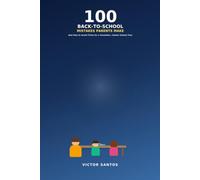 100 BACK-TO-SCHOOL MISTAKES PARENTS MAKE: And How to Avoid Them for a Smoother, Calmer School Year