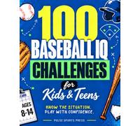100 Baseball IQ Challenges for Kids and Teens: Interactive Training to Help Young Players Make Smarter Decisions and Play with Confidence (Ages 8-14)