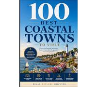 100 Best Coastal Towns to Visit: The Ultimate Guide to Charming Seaside Villages, Hidden Beach Gems, and Unforgettable Coastal Escapes Around the World