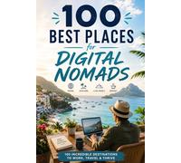 100 Best Places for Digital Nomads: The Ultimate Guide to Remote Work Destinations With Fast WiFi, Affordable Living, and Vibrant Community