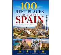 100 Best Places to Visit in Spain: The Ultimate Travel Guide to Vibrant Cities, Coastal Beaches, Historic Villages, and Hidden Gems Across the Iberian Peninsula
