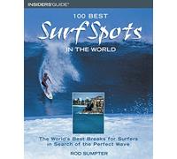 100 Best Surf Spots in the World: The World's Best Breaks for Surfers in Search of the Perfect Wave