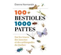 100 bestioles, 1000 pattes Sur les traces des insectes et des arthropodes du Québec - Etienne Normandin - Presses Universite De Montreal - broché - Monographie