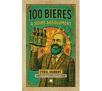100 bières à boire absolument Guide de référence pour enrichir sa connaissance des bières et faire de belles découvertes - Cyril Hubert - Massin - broché - Guide