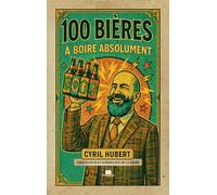 100 bières à boire absolument: Guide de référence pour enrichir sa connaissance des bières et faire de belles découvertes