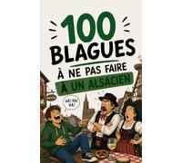 100 blagues à ne surtout pas faire à un Alsacien: Le guide de survie de Strasbourg à Colmar. Humour, cigognes et bretzels : le cadeau idéal pour les Alsaciens fiers et les touristes un peu perdus.