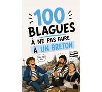 100 blagues à ne surtout pas faire à un Breton: Le guide de survie humoristique en Bretagne. Cadeau idéal pour les Bretons fiers, les expatriés et les touristes courageux.