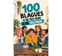 100 blagues à ne surtout pas faire à un Millénial : Le guide de survie pour ne pas lui déclencher une crise de la trentaine (ou de la quarantaine) !: ... plantes vertes, le prix de l'immobilier...