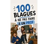 100 blagues à ne surtout pas faire à un prof: Humour noir et répliques interdites pour élèves, enseignants et survivants de l'Éducation Nationale - Guide de survie drôle et caustique