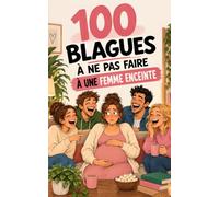 100 blagues à ne surtout pas faire à une femme enceinte: Le manuel de survie pour l'entourage. Humour, hormones et sushis : le cadeau idéal pour futures mamans, baby showers et futurs papas.