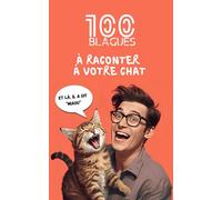 100 blagues à raconter à son chat : des jeux de mots félins, des calembours absurdes et des situations hilarantes pour faire ronronner votre minou, ... des moments inoubliables avec votre compagnon