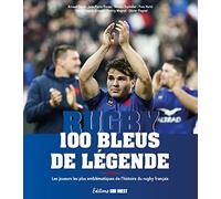 100 Bleus de légende: Les joueurs les plus emblématiques de l'histoire du rugby français