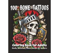 100 Bone Tattoos: Tattoo Coloring Book for Adults with Skulls, Skeletons, Bones, Gothic Art, Flowers, Animals, and More