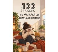 100 bonnes raisons de préférer les chats aux hommes: Le livre humoristique pour célébrer l'amour des chats, le second degré et les plaisirs d'une vie ... cadeau originale pour amoureux des félins