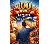 100 BONNES RAISONS D'ECOUTER SA FEMME: Le guide non contractuel pour la paix du couple