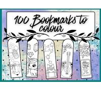 100 Bookmark to colour: Unwind, Create, Colour and Cut Your Own Beautiful Bookmarks