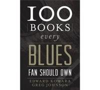 100 Books Every Blues Fan Should Own (Best Music Books) (Hardcover) Edward Komara, Greg Johnson (Auteur)