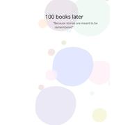 100 books later: "Because stories are meant to be remembered"