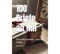 100 Briefe an ihn: Eine Liebe, die blieb - auch als er ging.