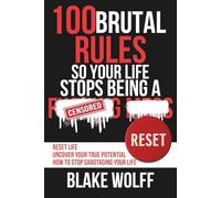 100 Brutal Rules So Your Life Stops Being a…: Reset Life. Uncover Your True Potential. How to Stop Sabotaging Your Life.