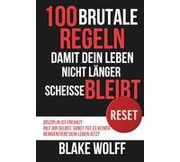 100 brutale Regeln, damit dein Leben nicht länger Scheisse bleibt: Disziplin ist Freiheit. Hilf dir selbst, sonst tut es keiner. Reinventiere dein Leben jetzt.