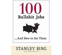 100 Bullshit Jobs...and How to Get Them Stanley Bing (Auteur)