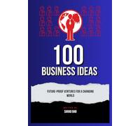 100 BUSINESS IDEAS: Future-Proof Ventures for a Changing World