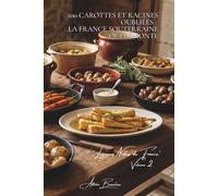 100 carottes et racines oubliées : la France souterraine qui remonte: Panais, topinambours, navets... redécouvrir les trésors de nos grands-pères
