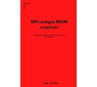 100 castigos BDSM creativos: Ideas para hombres dominantes y mujeres dominantes