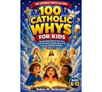 100 CATHOLIC WHYS FOR KIDS: Big Questions About God, Mass, and the Saints-Made Simple for Curious Catholic Children-Book 1