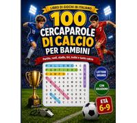 100 Cercaparole di Calcio per Bambini: Libro di giochi in italiano con lettere grandi e soluzioni: partite, ruoli, stadio, tiri, trofei e tanto calcio