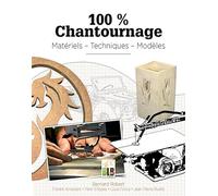 100% Chantournage : Matériel - Techniques - Modèles