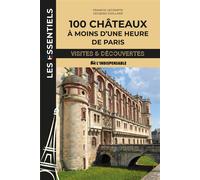 100 châteaux à moins d'une heure de Paris Visite et découvertes - Francis Lecompte - Indispensable - broché - Guide