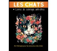 100 chats : Livres de coloriage anti-stress pour les amoureux des chats ,Chat coloriage relaxation, Art thérapie coloriage pour adule,: Soulager les ... mignons à colorier" , coloriage fleurs.