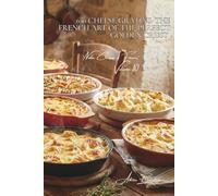 100 Cheese Gratins: The French Art of the Perfect Golden Crust: Gratinating techniques and magical blends: the art of the golden melt