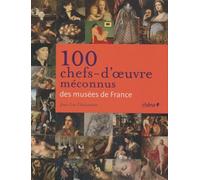 100 Chefs-d'oeuvre méconnus des musées de France