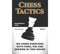 100 Chess Exercises With Fork, Pin And Skewer In Two Moves
