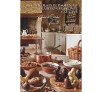 100 chocolats de Pâques : la tradition française créative: Moulage, œufs, lapins... célébrer Pâques avec art