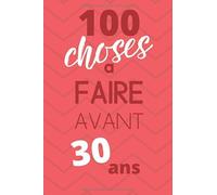 100 Choses A Faire Avant 30 ans | Bucket List | Choses à faire dans sa vie | A faire avant de mourir | Carnet pour réaliser ses rêves | Cahier ... Souple Mat: Idée cadeau | Carnet pré-rempli