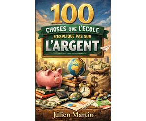 100 choses que l’école n’explique pas sur l’argent: Réflexions simples pour comprendre l’argent autrement, au-delà de ce que l’école enseigne