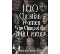 100 Christian Women Who Changed the Twentieth Century Helen Kooiman Hosier (Auteur)